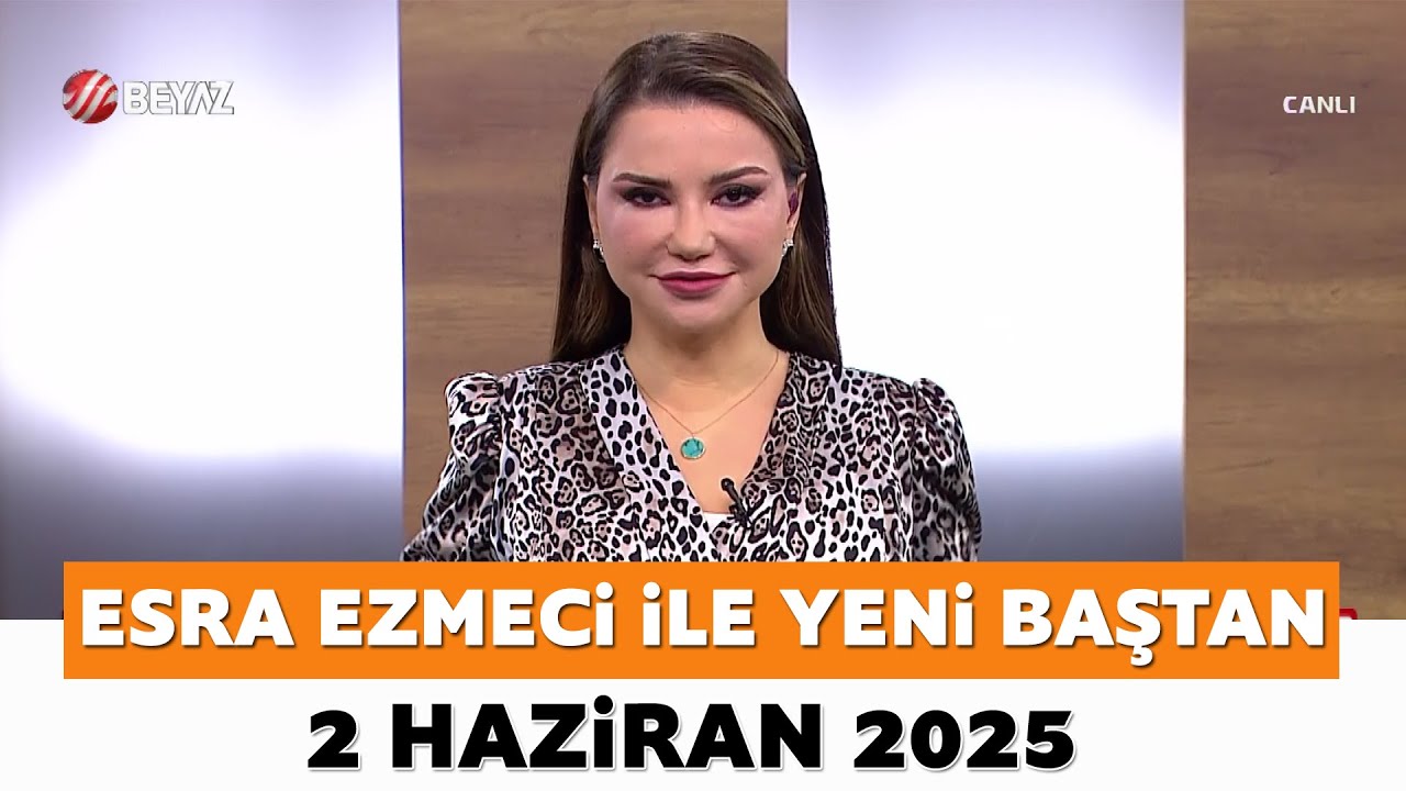 Esra Ezmeci ile Yeni Baştan 2 Haziran 2025