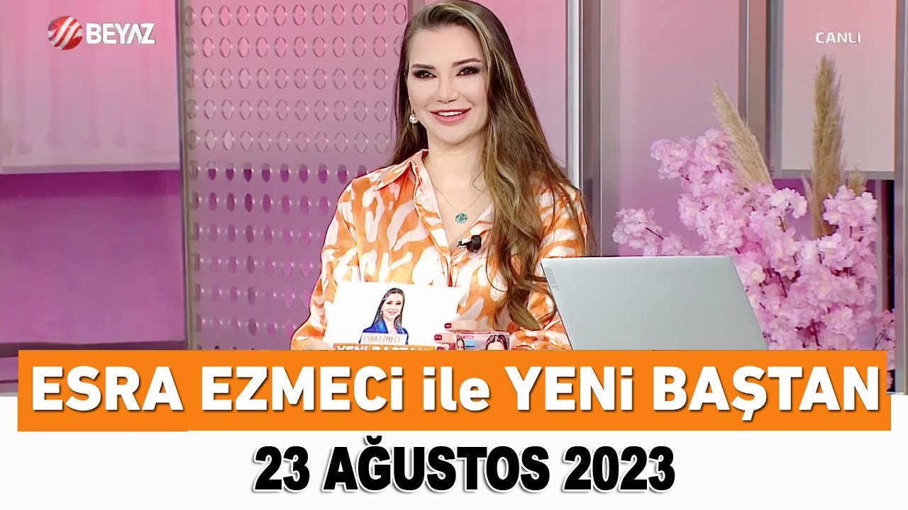 Esra Ezmeci ile Yeni Baştan 23 Ağustos 2023