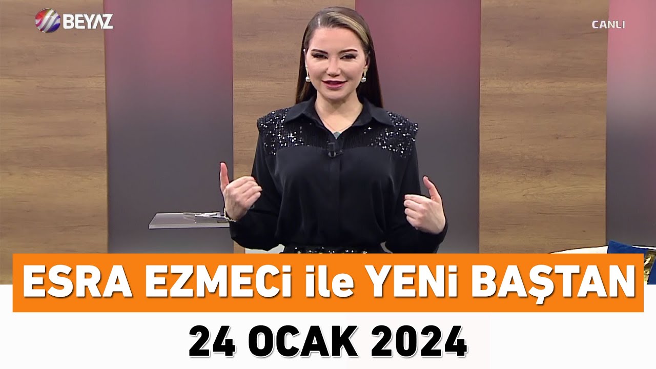 Esra Ezmeci ile Yeni Baştan 24 Ocak 2024