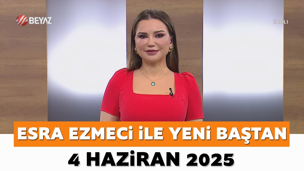Esra Ezmeci ile Yeni Baştan 4 Haziran 2025