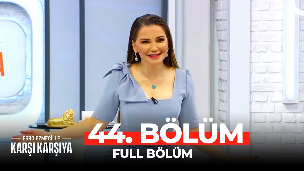 Esra Ezmeci İle Karşı Karşıya 44. Bölüm