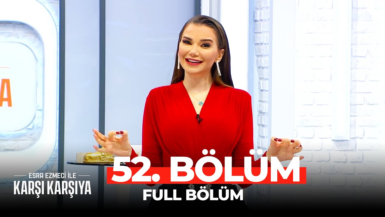 Esra Ezmeci İle Karşı Karşıya 52. Bölüm