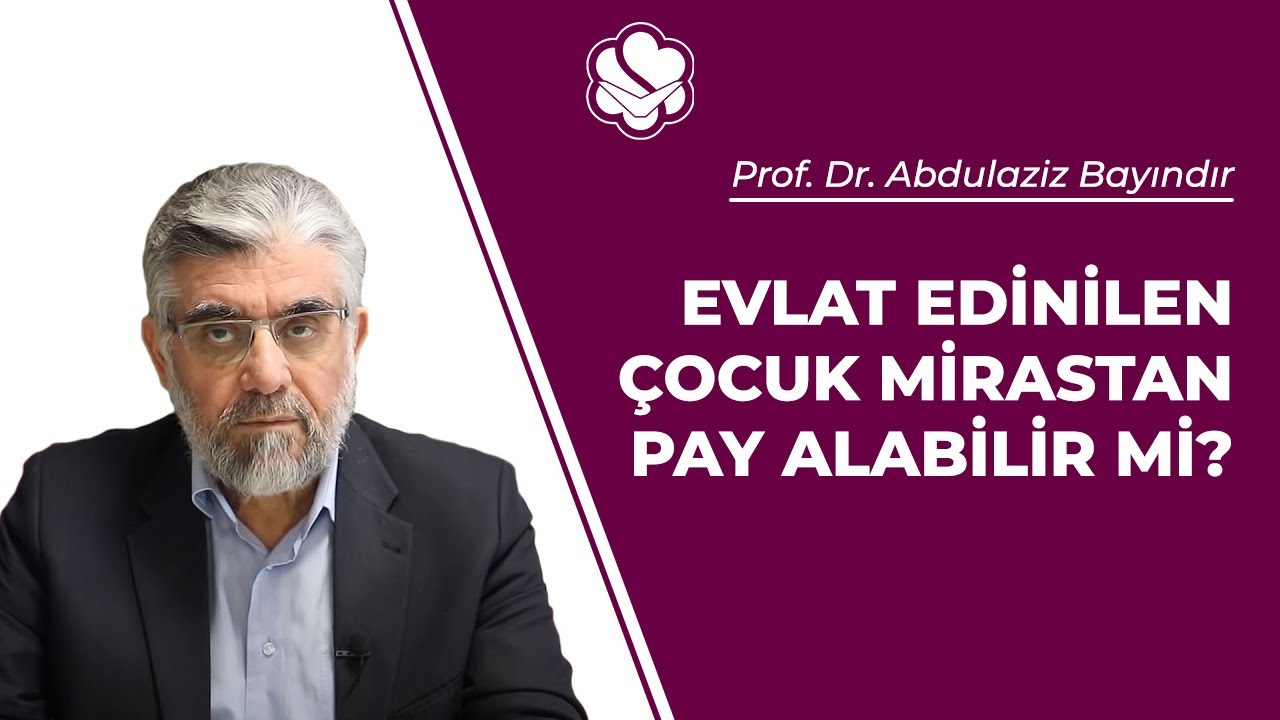 Evlat edinilen çocuk mirastan pay alabilir mi? | Prof. Dr. Abdulaziz Bayındır