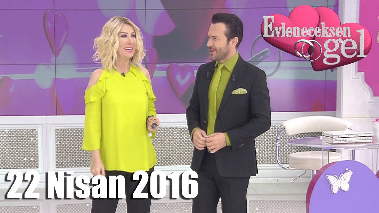Evleneceksen Gel - 22 Nisan 2016