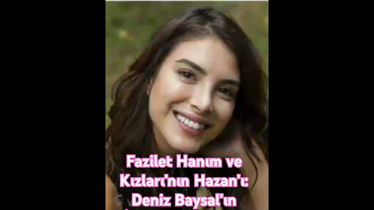 Fazilet Hanım ve Kızları’nın Hazan’ı: Deniz Baysal’ın İzmir’den Zirveye Yolculuğu ✨🌟