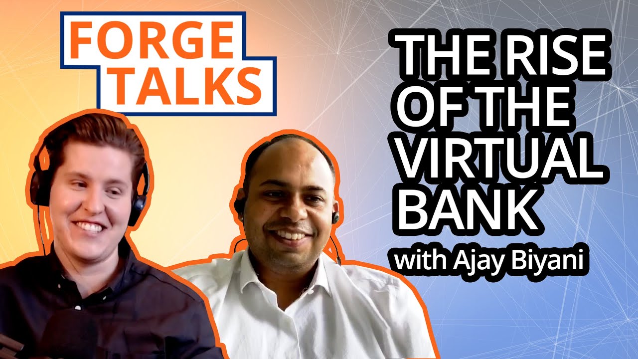 ForgeTalks | The Rise of the Virtual Bank - with Ajay Biyani