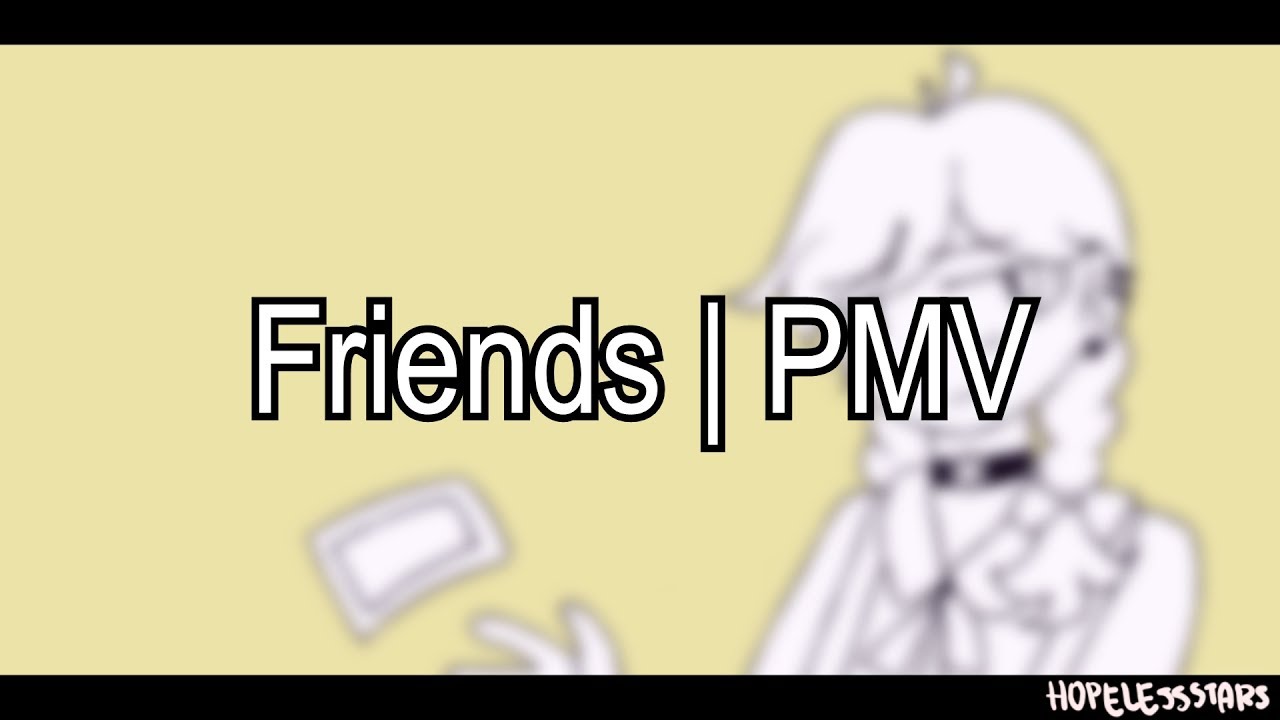 Friends | PMV || OLD