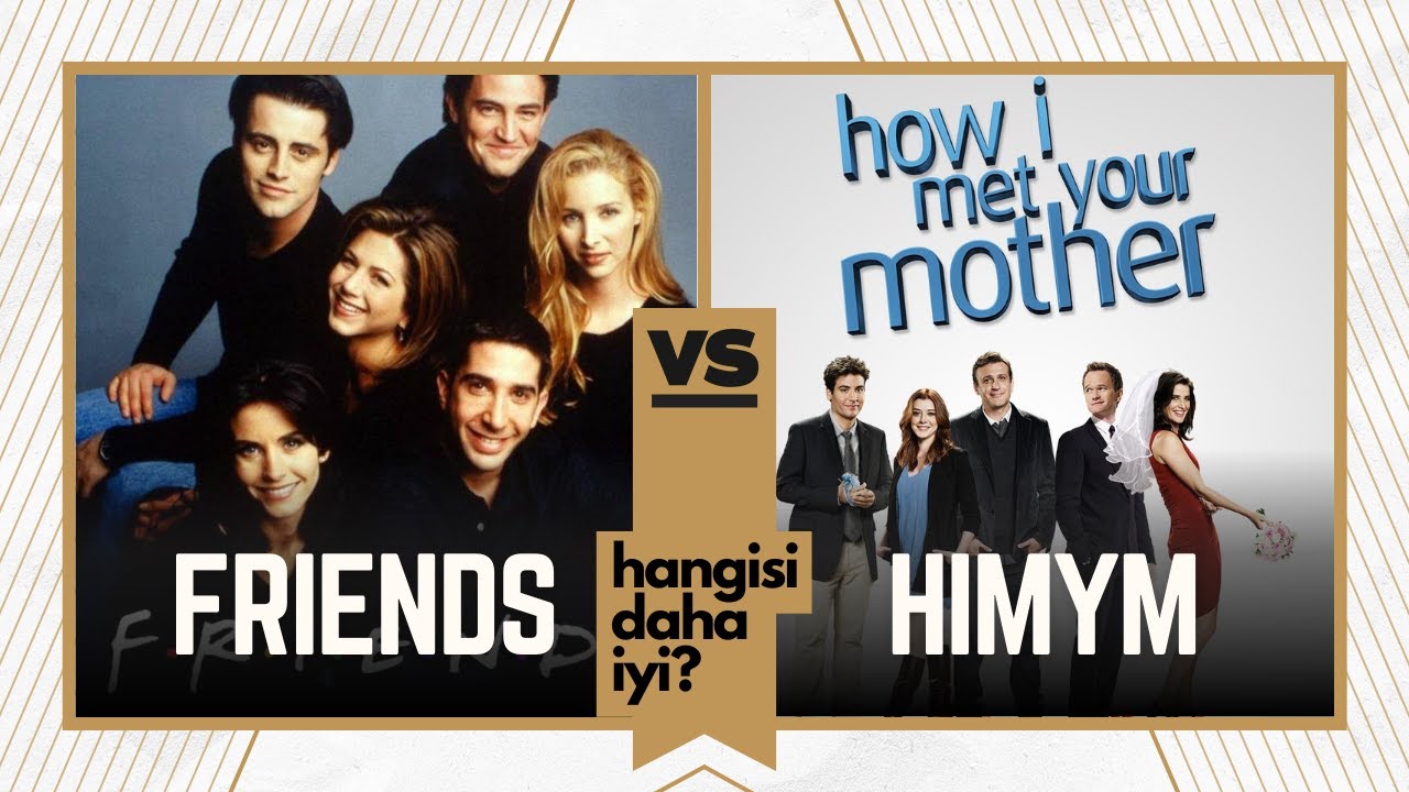 Friends vs How I Met Your Mother | Hangisi Daha İyi?