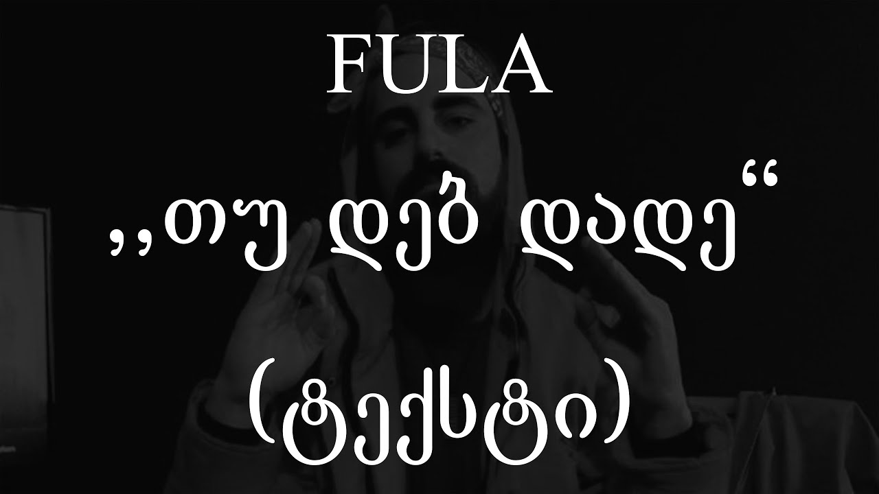 Fula  - თუ დებ დადე (ტექსტი) (Geo Rap)