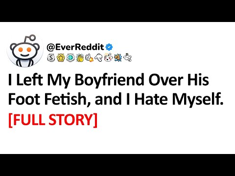 [Full Story] I Left My Boyfriend Over his Foot Fetish.