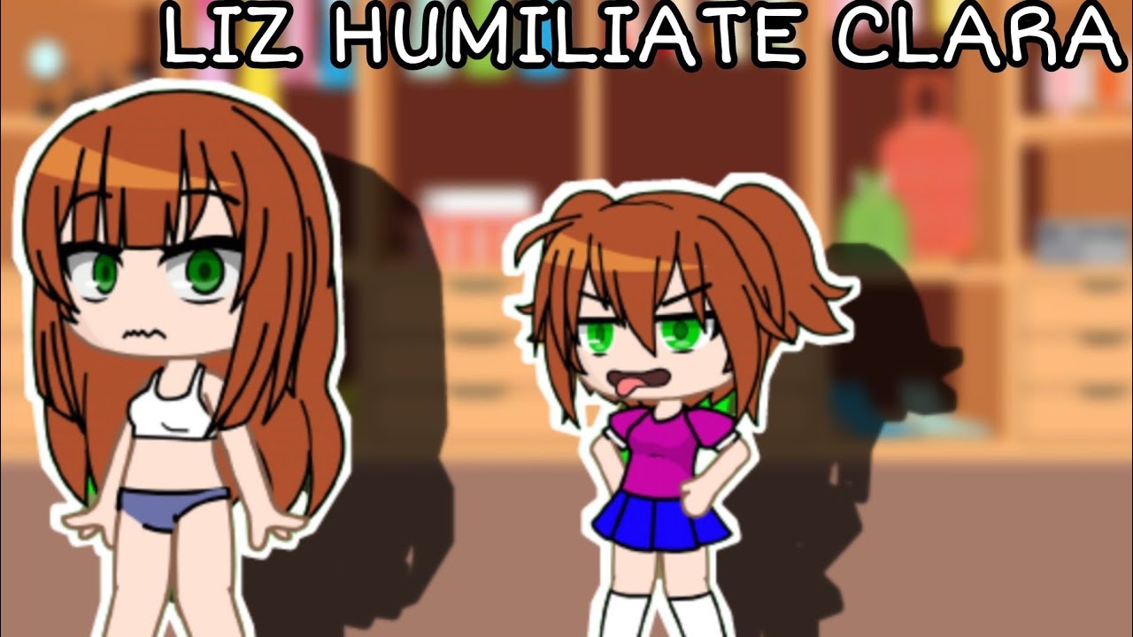 (GACHA) Liz humiliate Clara