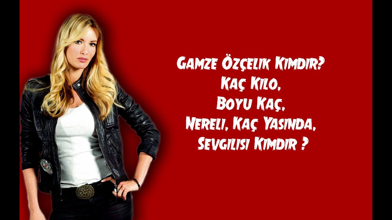 Gamze Özçelik Hakkında Bilgi