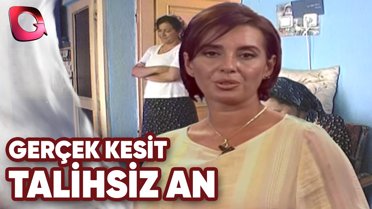 GERÇEK KESİT - TALİHSİZ  AN