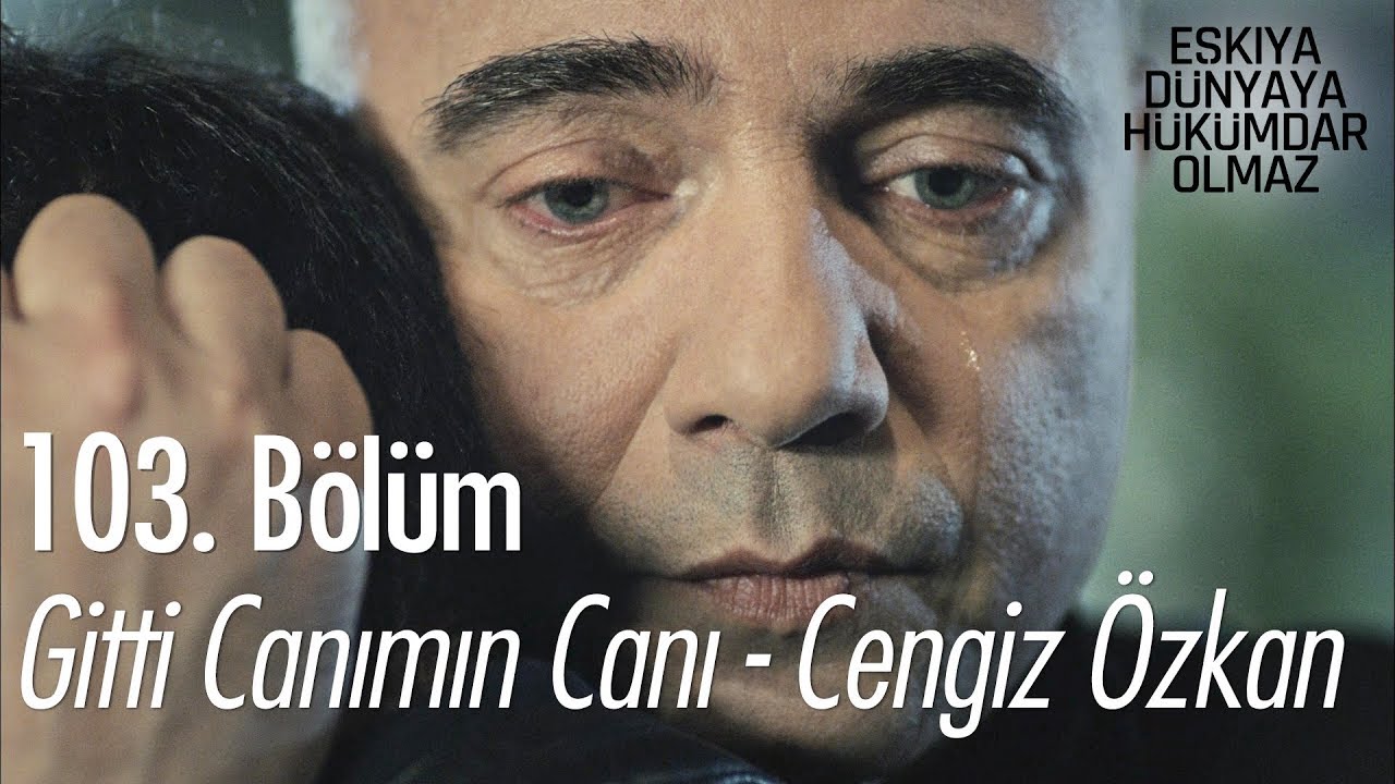 Gitti Canımın Canı - Cengiz Özkan - Eşkıya Dünyaya Hükümdar Olmaz 103. Bölüm