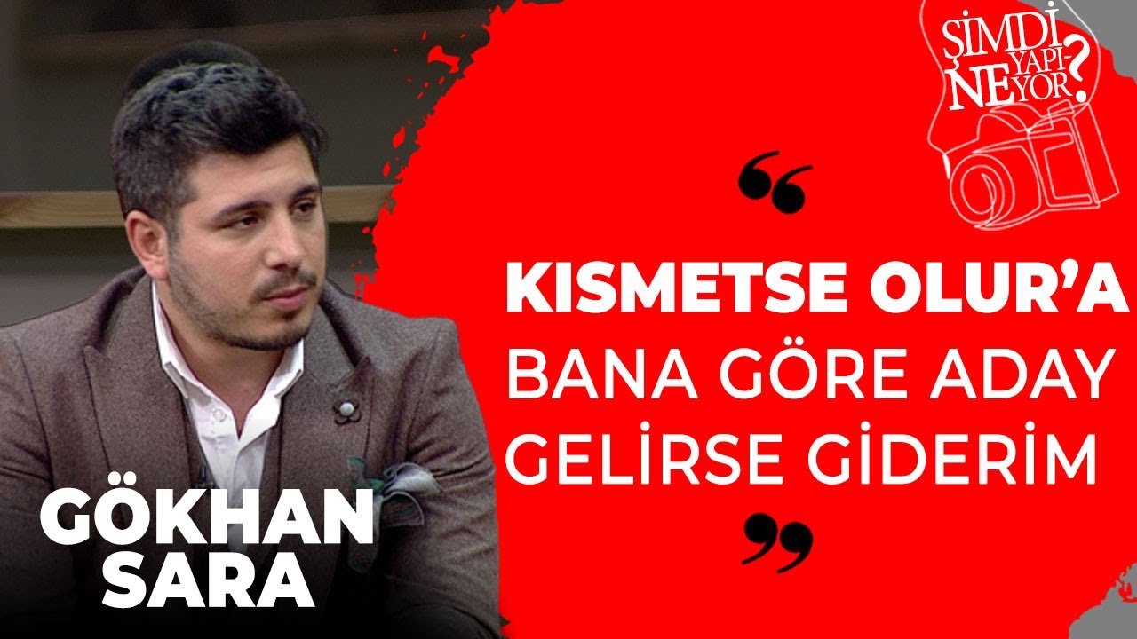Gökhan Sara: Kısmetse Olur'da Bana Göre Gelin Adayı Gelirse Giderim | Şimdi Ne Yapıyor?