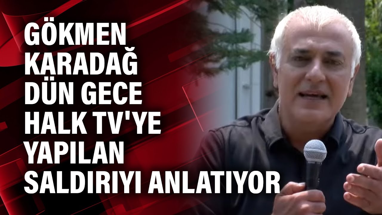 Gökmen Karadağ dün gece Halk TV'ye yapılan saldırıyı anlatıyor