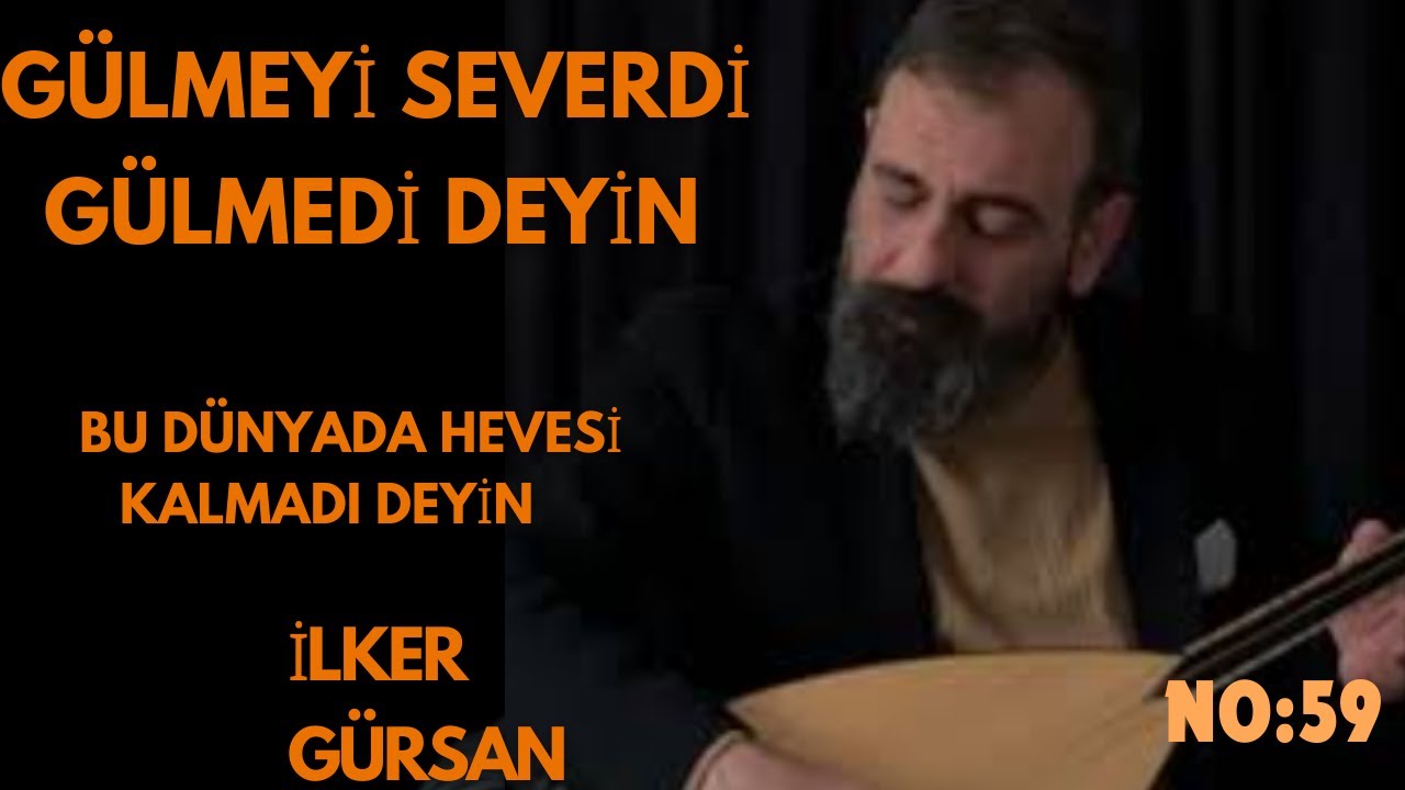 GÜLMEYİ SEVERDİ GÜLMEDİ DEYİN / İLKER GÜRSAN
