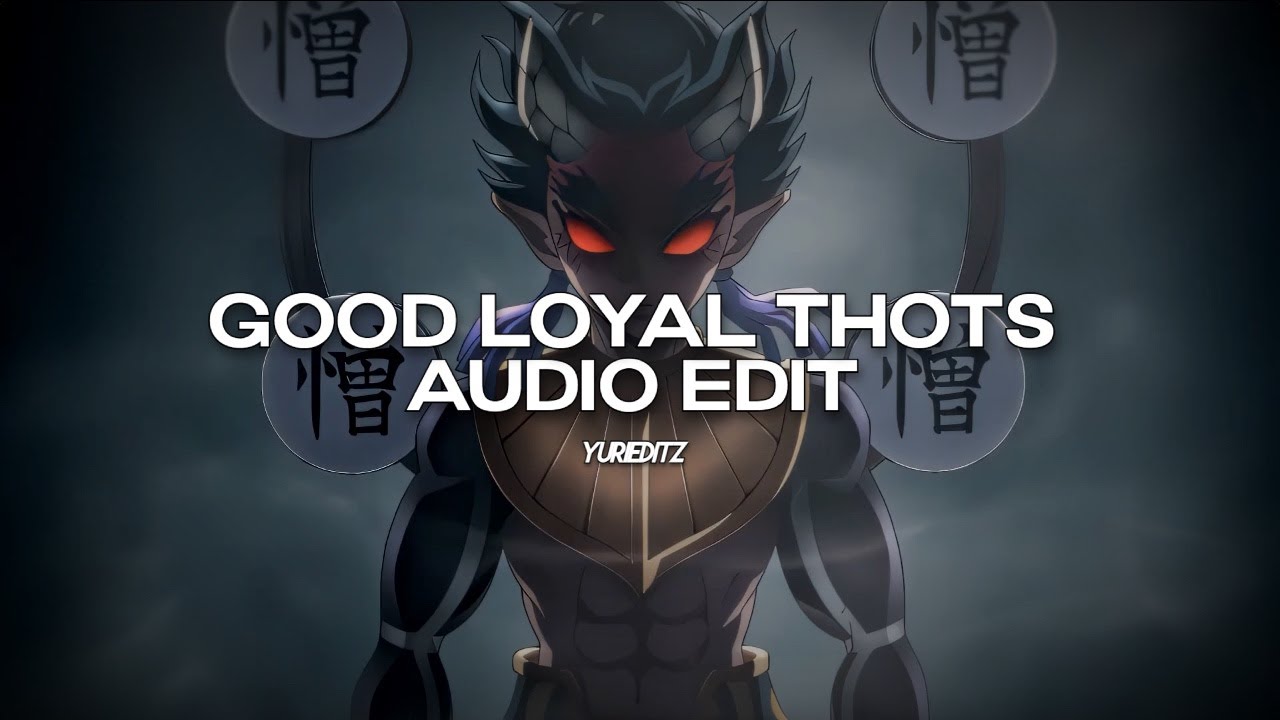 good loyal thots ( world don't revolve around you ) - odetari [edit audio]