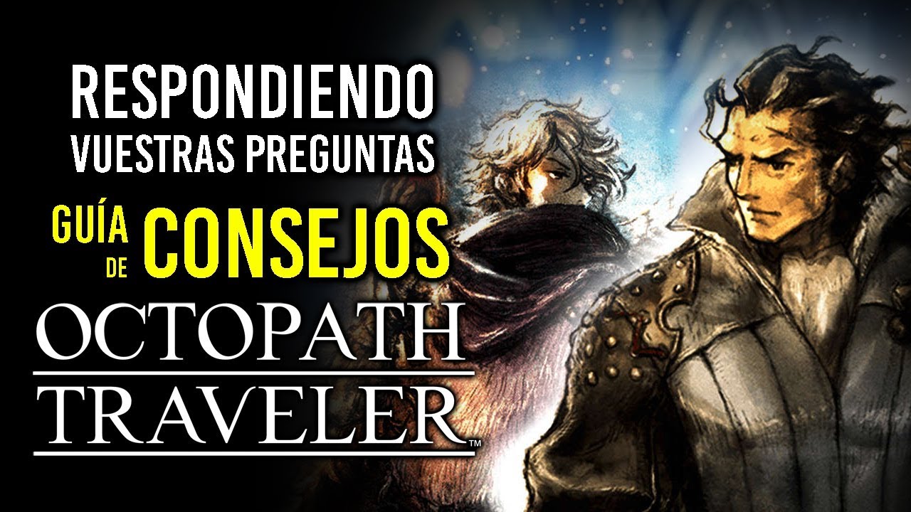 Guía de CONSEJOS para OCTOPATH TRAVELER | Respondiendo vuestras preguntas y dudas sobre el juego