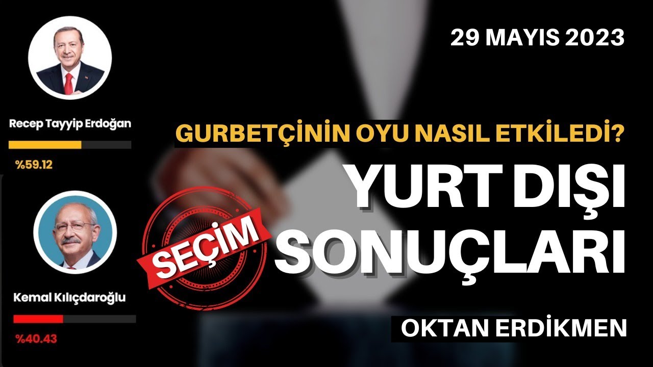 Gurbetçilerin oyları neyi değiştirdi? Yurt dışı seçim sonuçları - 29 Mayıs 2023 Oktan Erdikmen