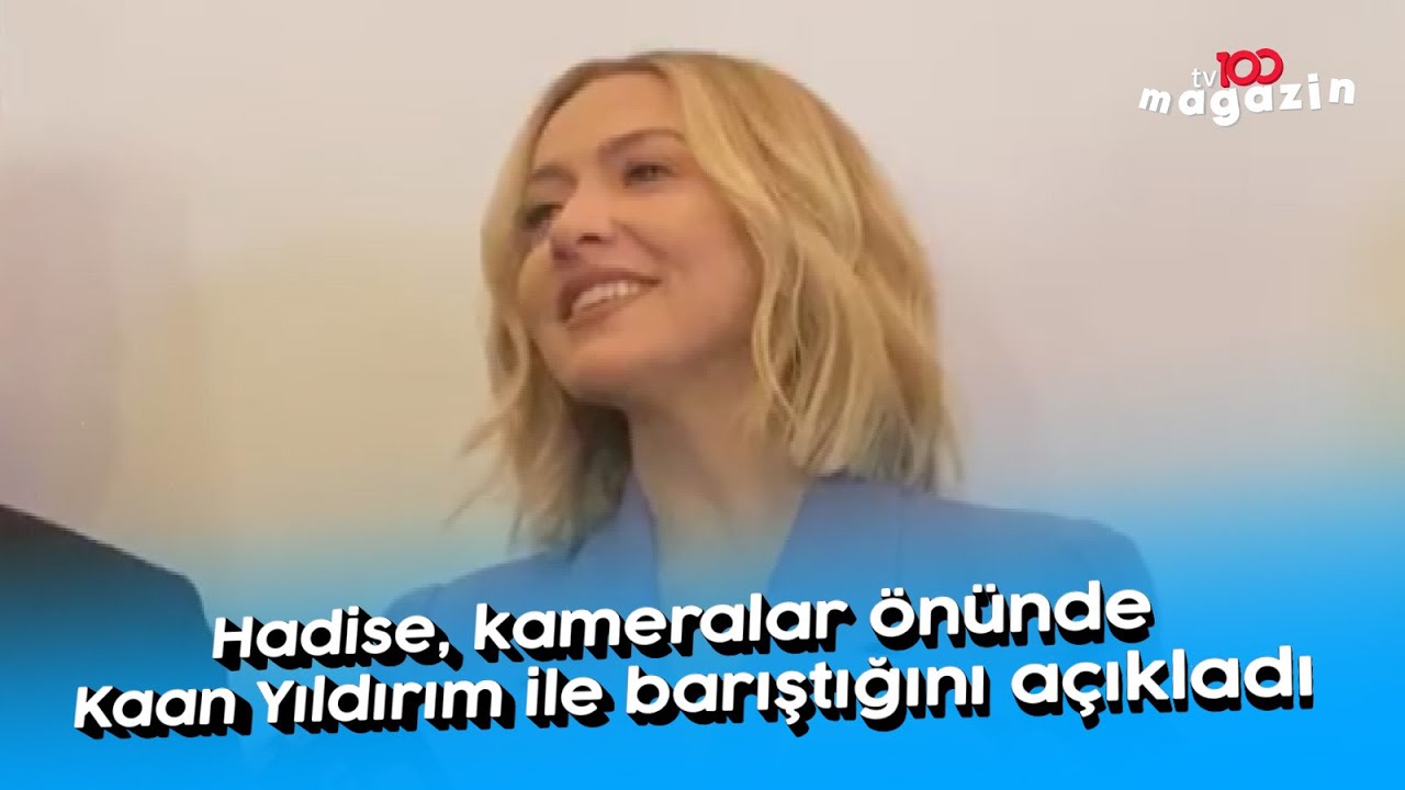 Hadise, kameralar önünde Kaan Yıldırım ile barıştığını açıkladı