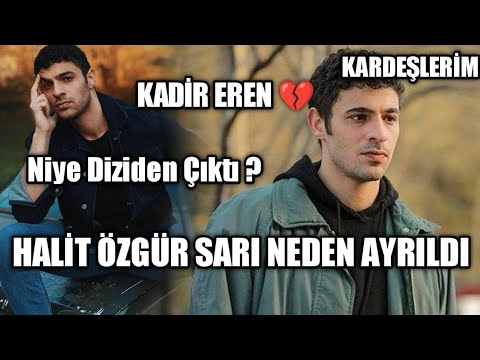 Halit Özgür Sarı (Kadir Eren) Neden Ayrıldı ? (Niye Diziden Çıktı) KARDEŞLERİM