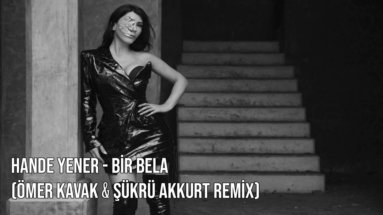Hande yener - Bir Bela  (Ömer Kavak & Şükrü Akkurt Remix)