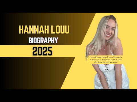 Hannah Louu Biography| Who Is Hannah Louu| Hannah Louu Biography 2025