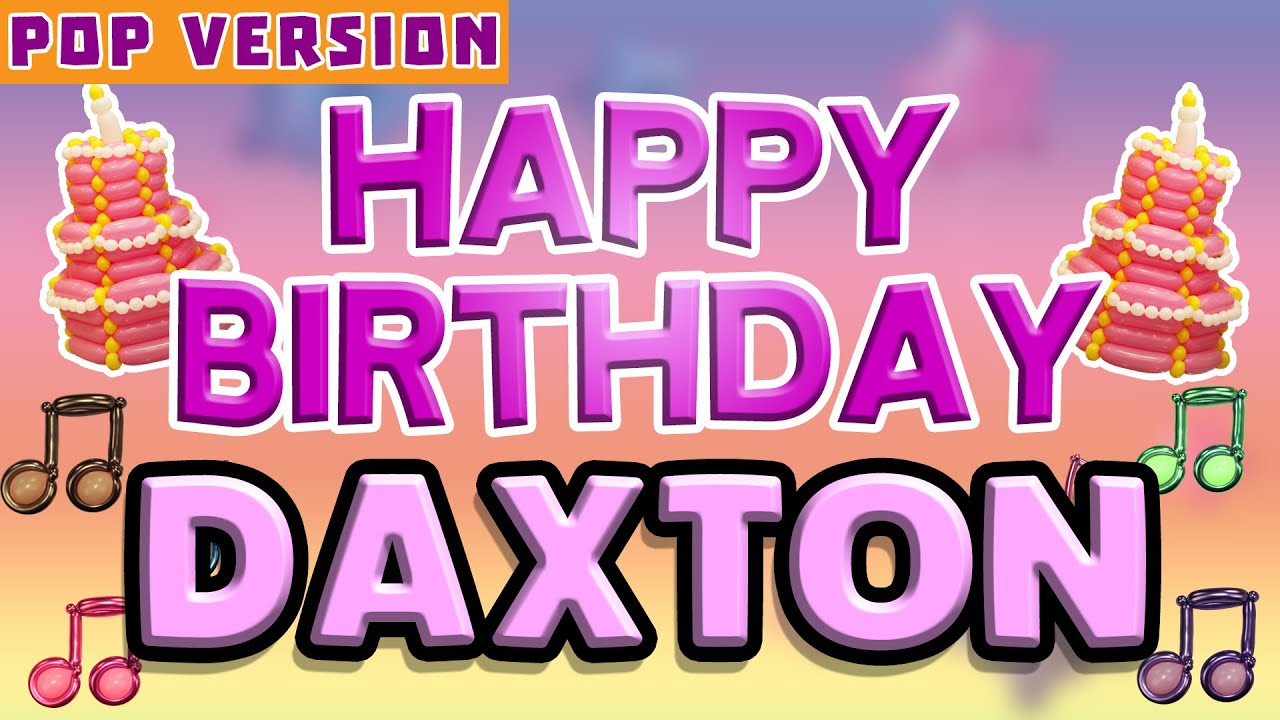 Happy Birthday DAXTON | POP Version 1 | The Perfect Birthday Song for DAXTON