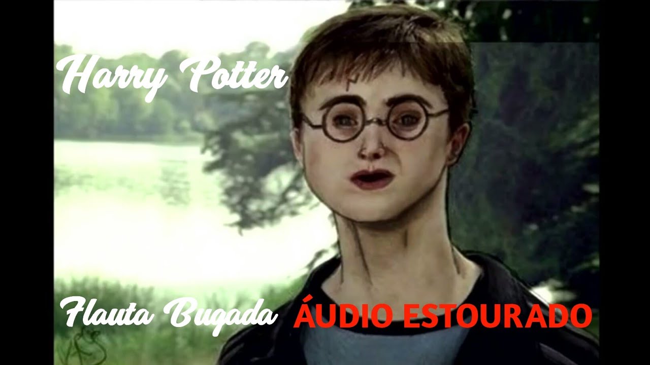 Harry Potter flauta bugada ÁUDIO ESTOURADO