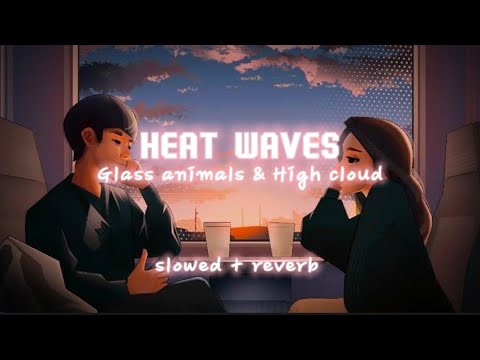 Heat waves - glass animals & high cloud ( slowed & reverb) lofi
