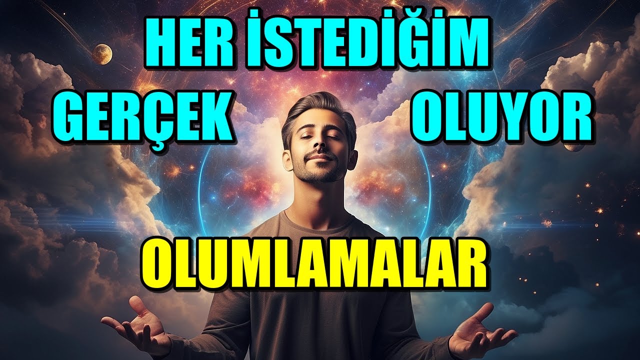 HER İSTEDİĞİM GERÇEK OLUYOR OLUMLAMALARI