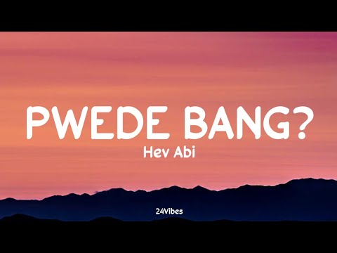 Hev Abi - PWEDE BANG? (Lyrics) | 24Vibes