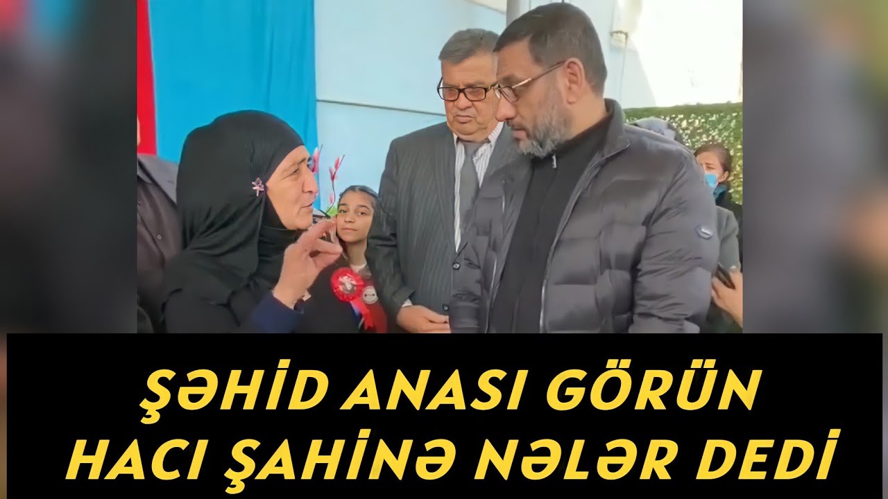 Şəhid anasından Hacı Şahini heyrətləndirən sözlər