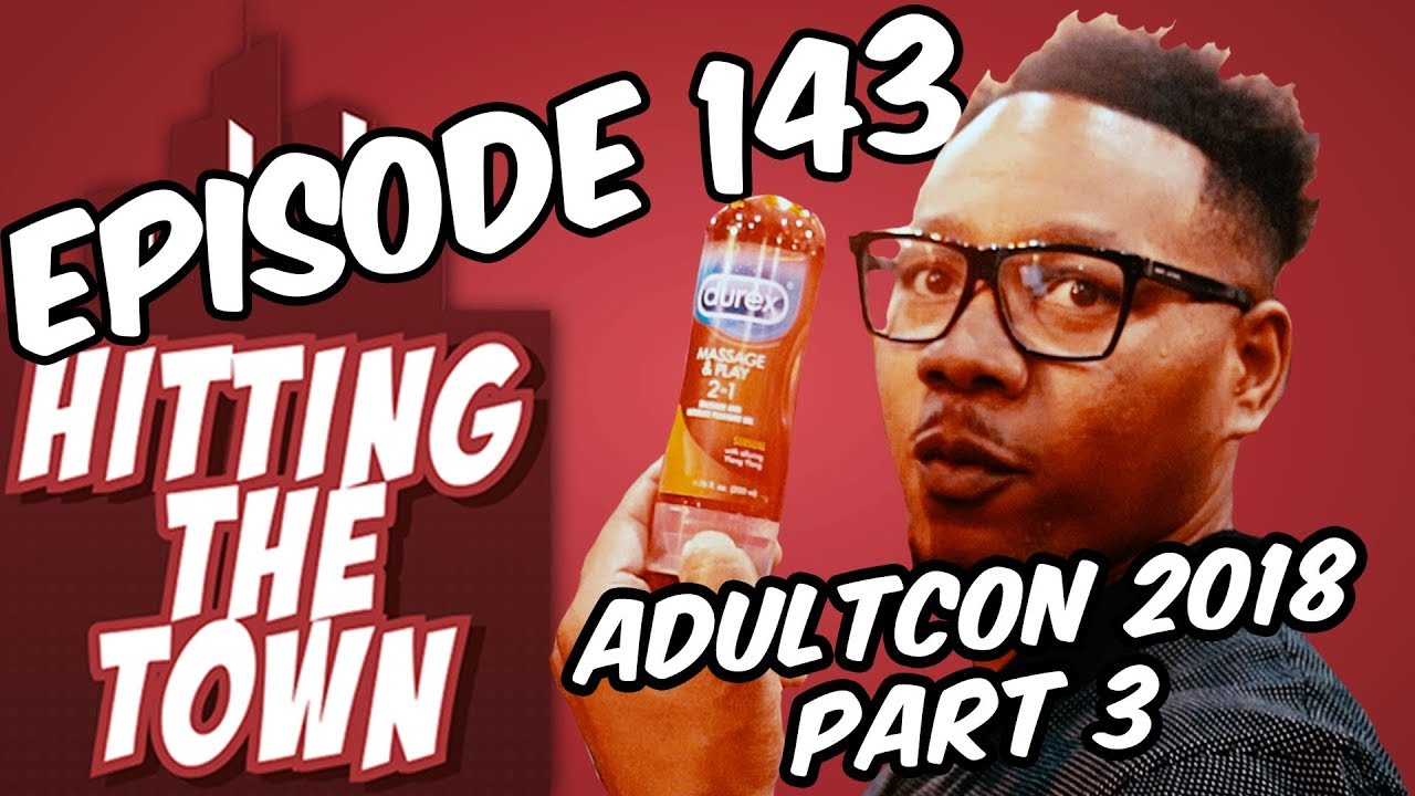 Hitting The Town Ep. 143 | ADULTCON 2018 PART 3