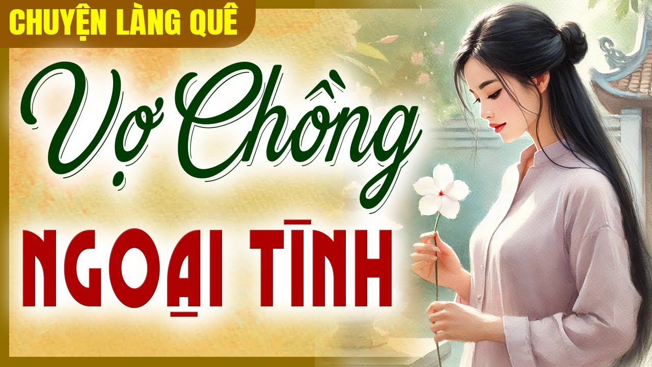Hôn nhân mới: VỢ CHỒNG NGOẠI TÌNH trọn bộ - Chuyện Làng Quê 2025
