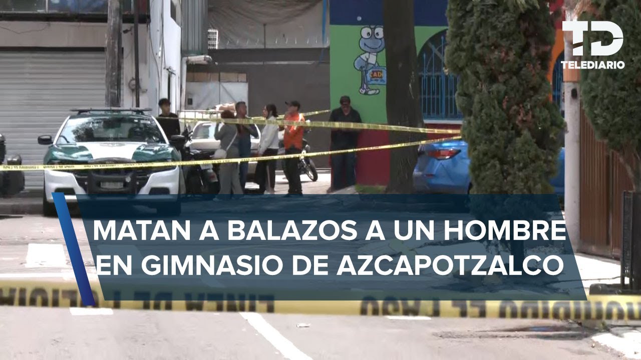 Hombre sale de entrenar y lo asesinan frente a gimnasio en Azcapotzalco