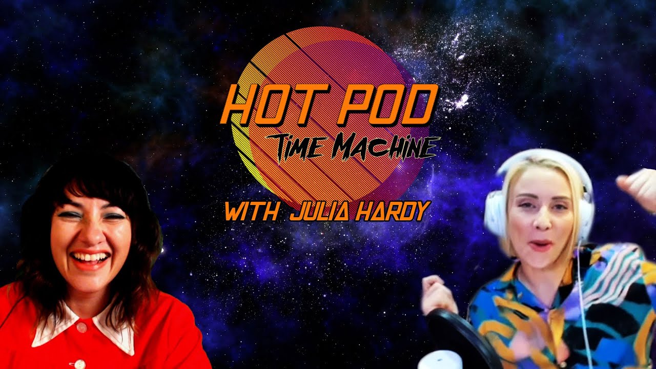 Hot Pod Time Machine with Julia Hardy!
