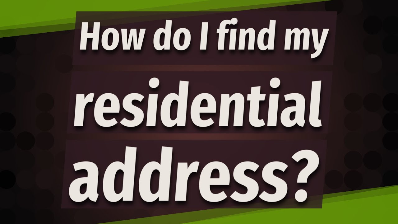 How do I find my residential address?