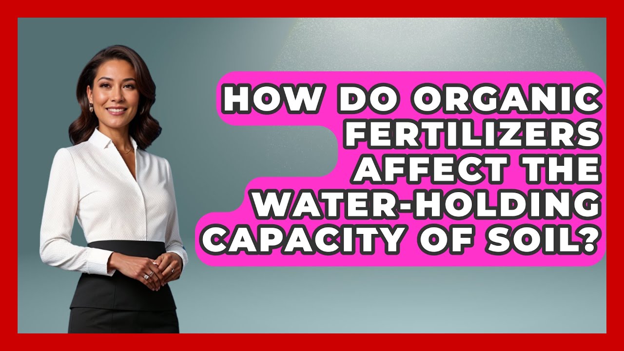 How Do Organic Fertilizers Affect the Water-Holding Capacity of Soil? - Ecosystem Essentials