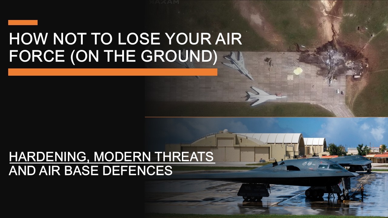 How Not to Lose Your Air Force (On the Ground) - Hardening, modern threats & air base defences