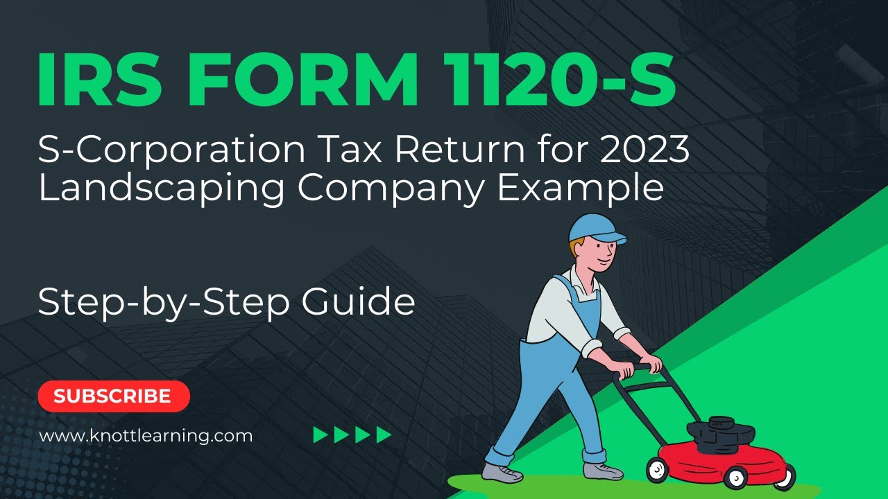 How to File Form 1120-S for 2023. Step-by-Step Instructions for Landscaping Company Example