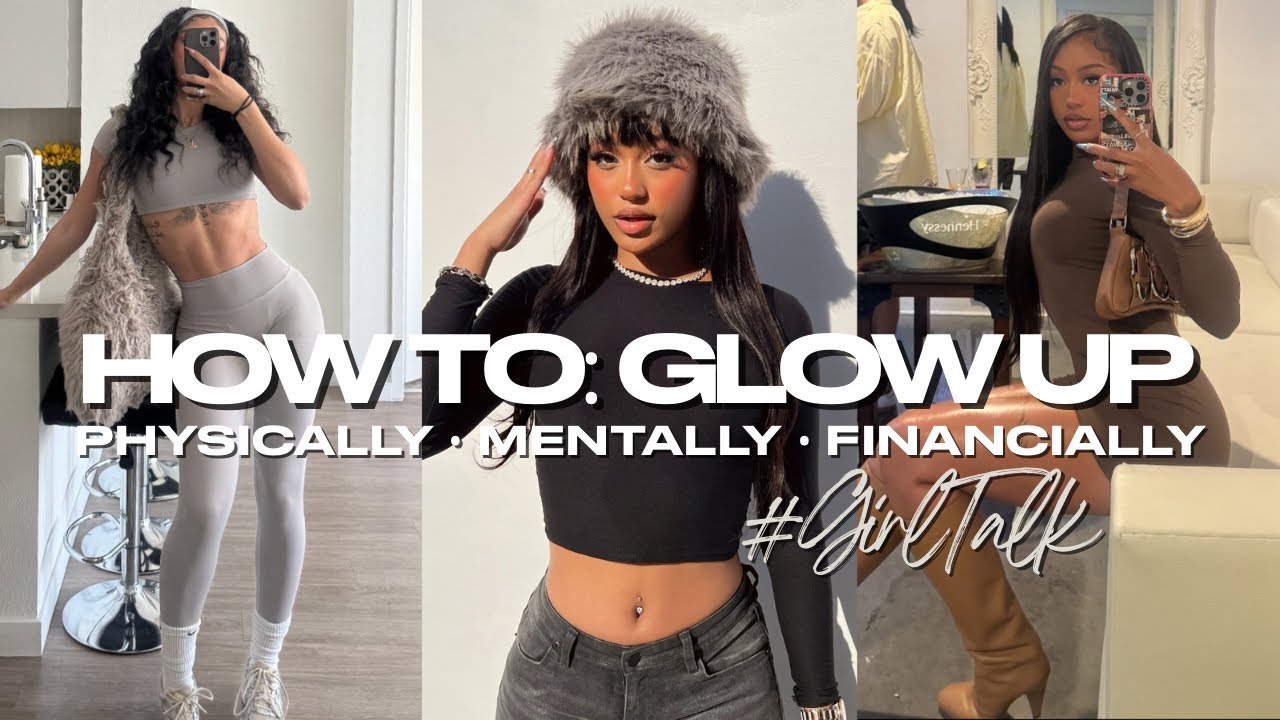HOW TO: Glow Up Physically, Mentally, and Financially QUICKLY! #GirlChat