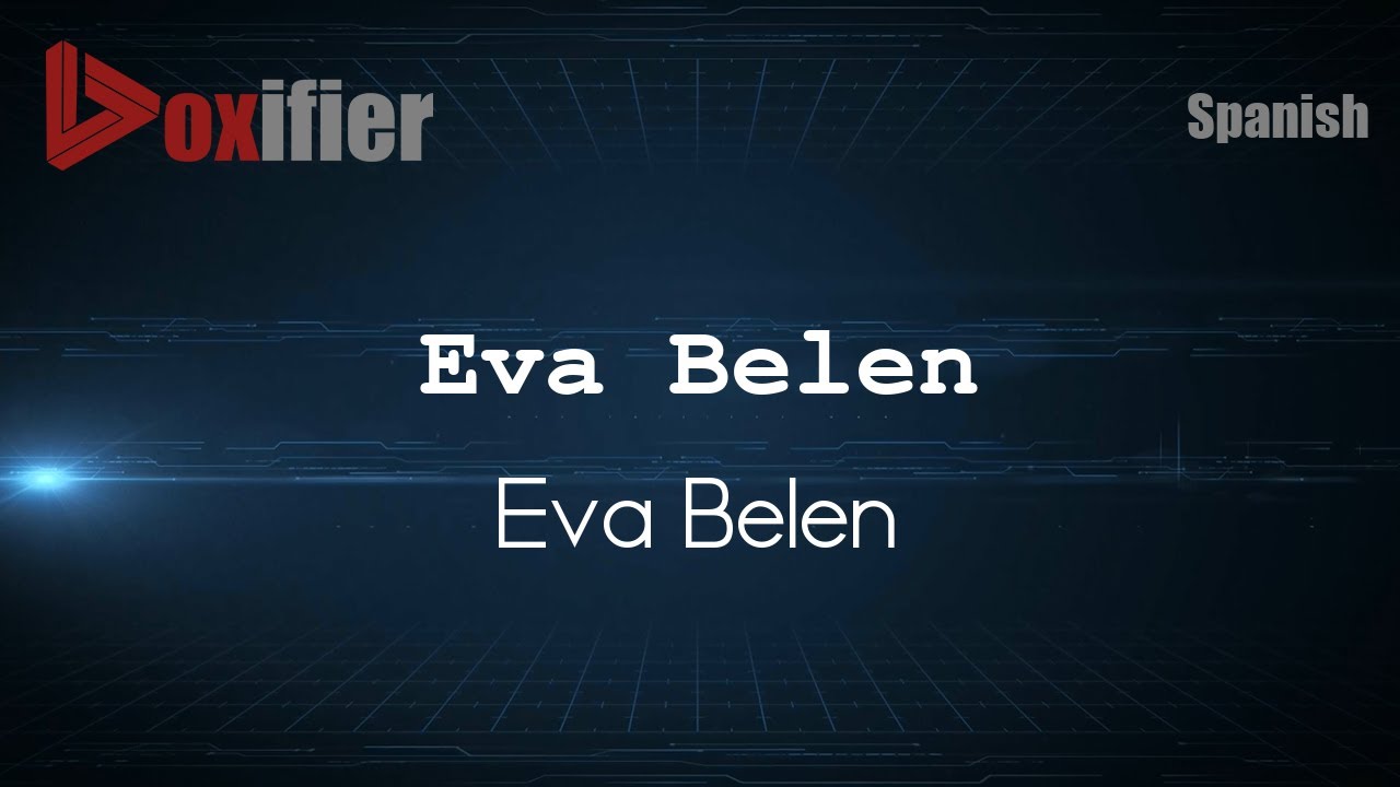 How to Pronounce Eva Belen (Eva Belen) in Spanish - Voxifier.com