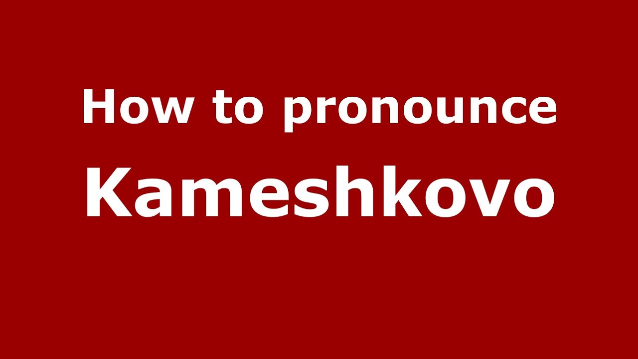 How to pronounce Kameshkovo (Russian/Russia)  - PronounceNames.com