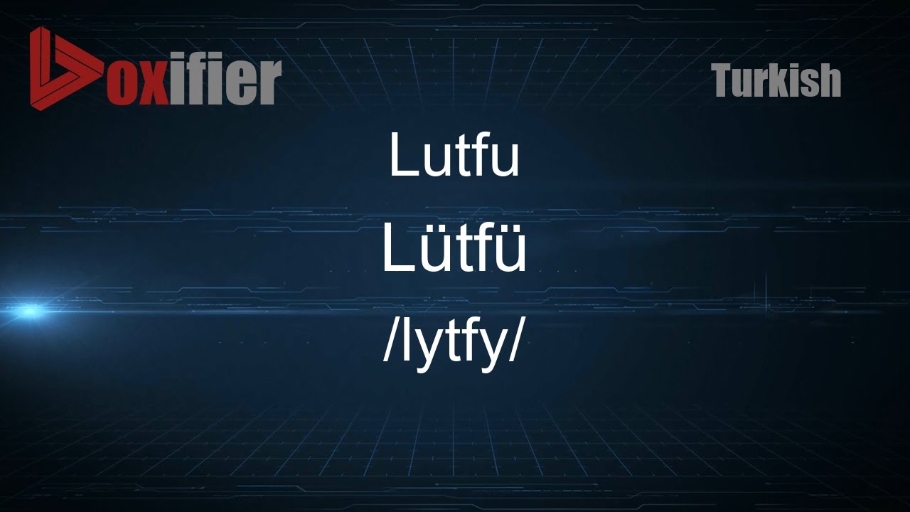 How to Pronounce Lutfu (Lütfü) in Turkish - Voxifier.com