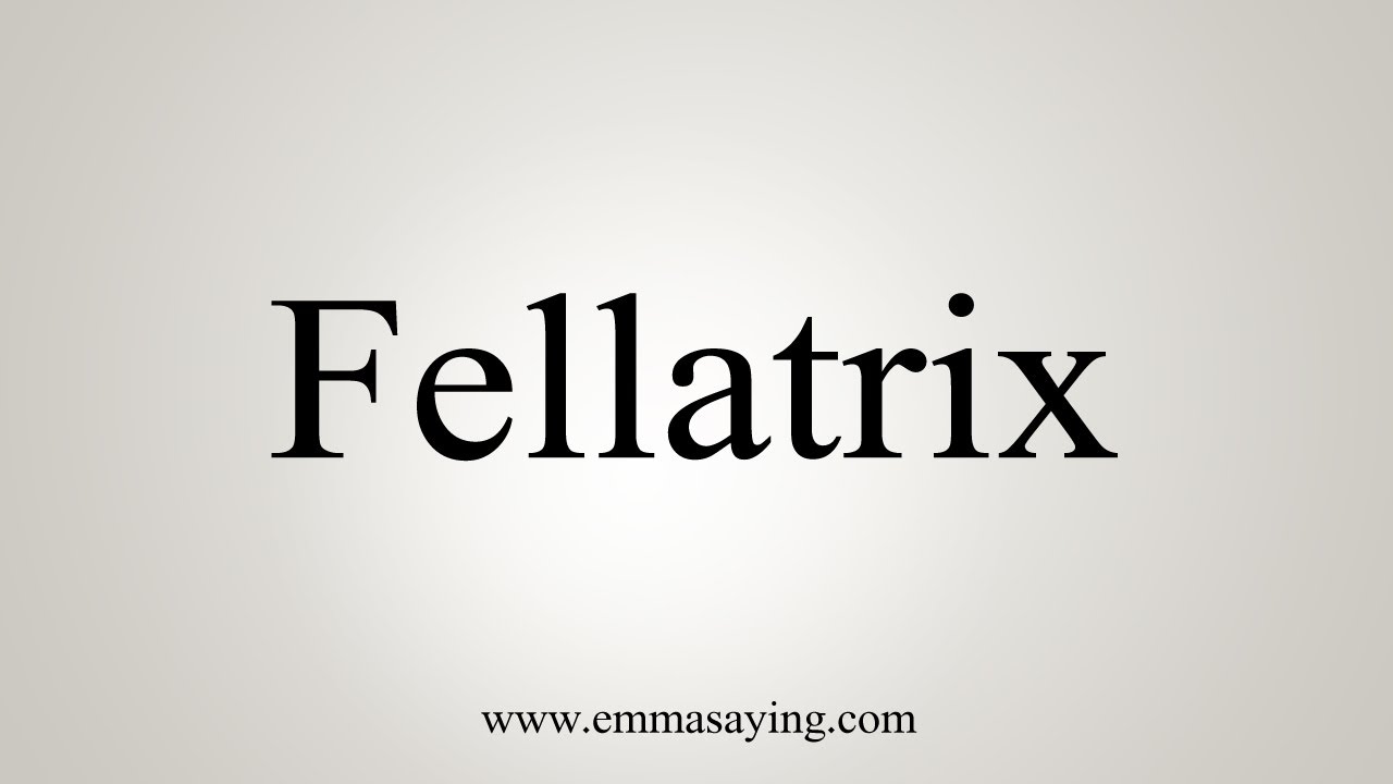 How To Say Fellatrix