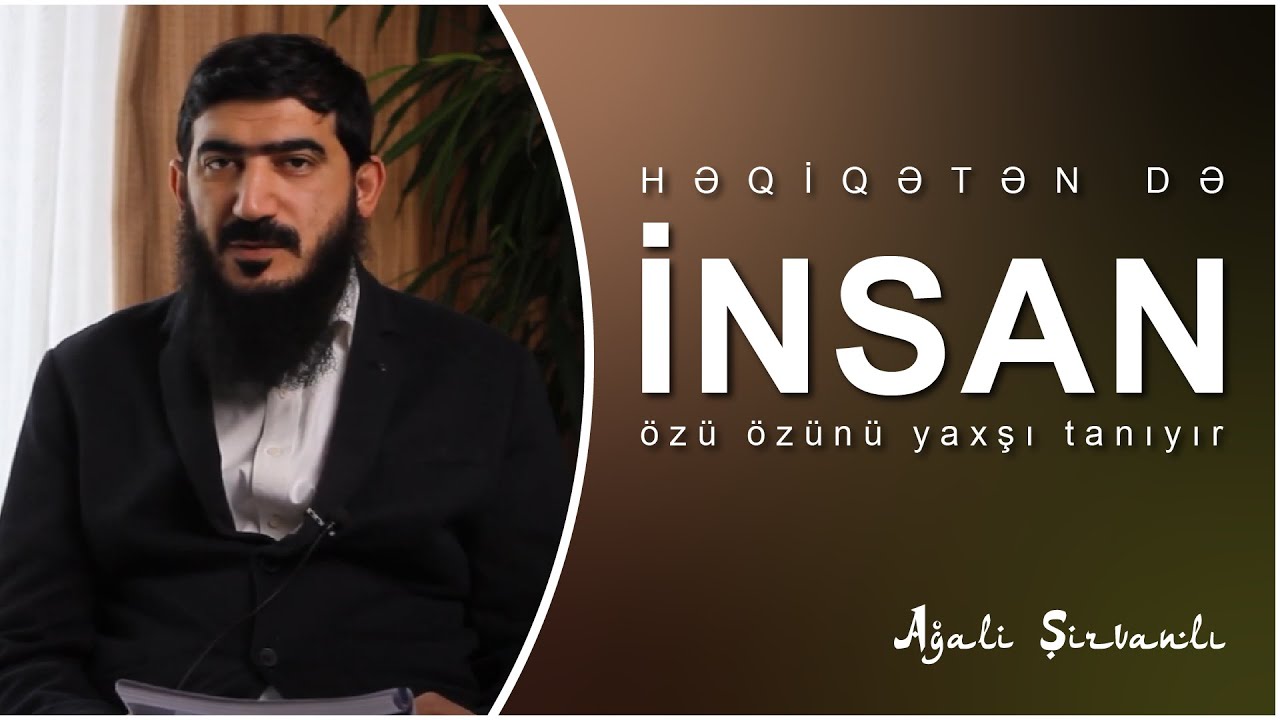 Həqiqətən də insan özü özünü yaxşı tanıyır \ Ağali Şirvanlı