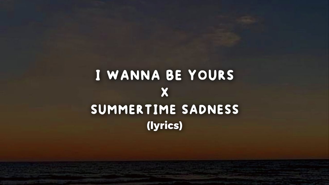 I Wanna Be Yours X Summertime Sadness (Lyrics)