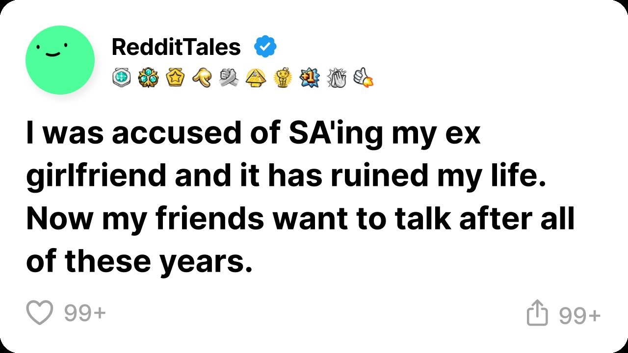 I was accused of SA'ing my ex girlfriend and it has ruined my life. Now my friends want to talk